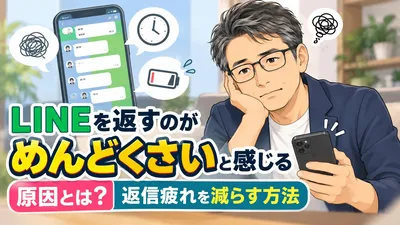 LINEを返すのがめんどくさいと感じる原因とは？返信疲れを減らす方法