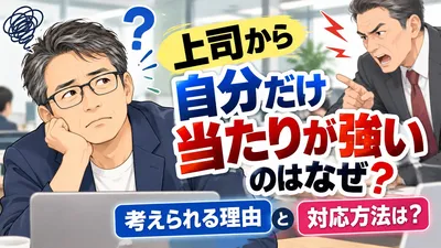 上司から自分だけ当たりが強いのはなぜ？考えられる理由と対応方法は？